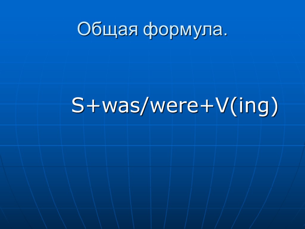 Общая формула. S+was/were+V(ing)